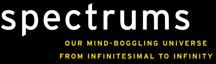 Spectrums | Our mind boggling universe from infitesimal to infinity
